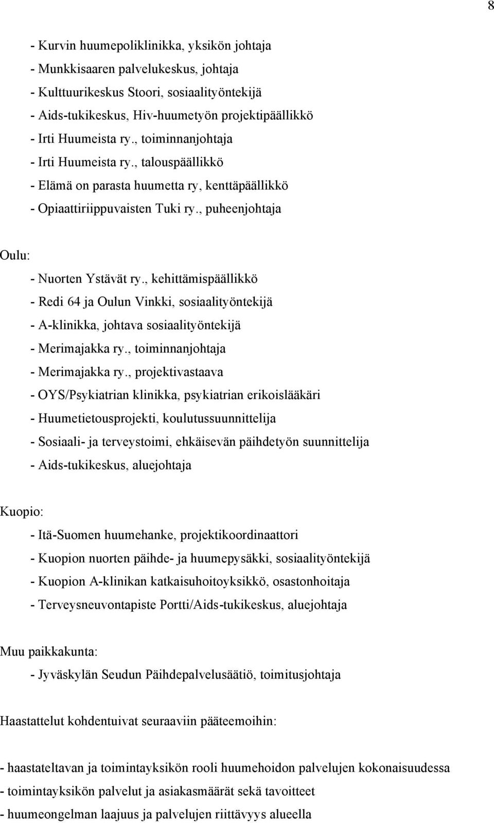 , kehittämispäällikkö - Redi 64 ja Oulun Vinkki, sosiaalityöntekijä - A-klinikka, johtava sosiaalityöntekijä - Merimajakka ry., toiminnanjohtaja - Merimajakka ry.