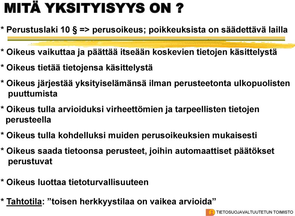 tietää tietojensa käsittelystä * Oikeus järjestää yksityiselämänsä ilman perusteetonta ulkopuolisten puuttumista * Oikeus tulla arvioiduksi