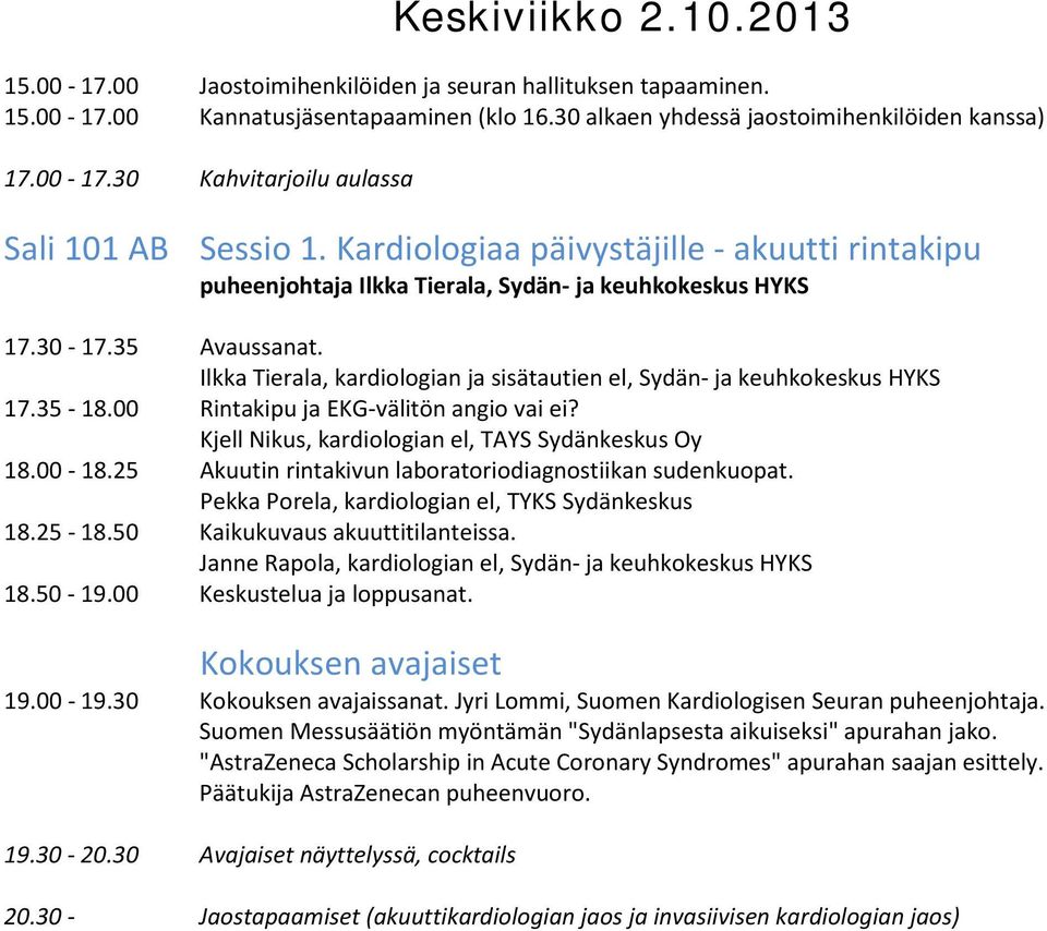 Ilkka Tierala, kardiologian ja sisätautien el, Sydän- ja keuhkokeskus HYKS 17.35-18.00 Rintakipu ja EKG-välitön angio vai ei? Kjell Nikus, kardiologian el, TAYS Sydänkeskus Oy 18.00-18.