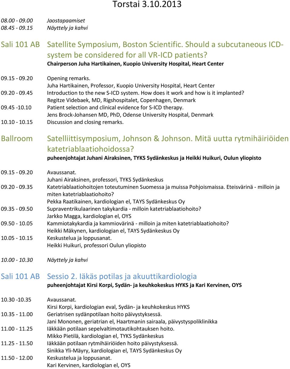 45 Introduction to the new S-ICD system. How does it work and how is it implanted? Regitze Videbaek, MD, Rigshospitalet, Copenhagen, Denmark 09.45-10.