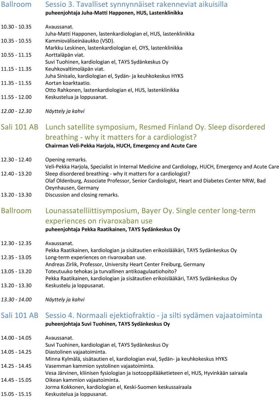 Suvi Tuohinen, kardiologian el, TAYS Sydänkeskus Oy 11.15-11.35 Keuhkovaltimoläpän viat. Juha Sinisalo, kardiologian el, Sydän- ja keuhkokeskus HYKS 11.35-11.55 Aortan koarktaatio.