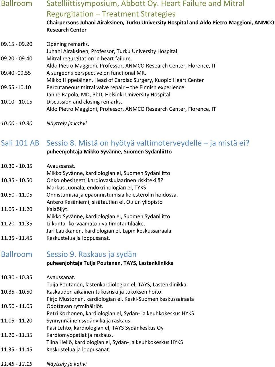 Juhani Airaksinen, Professor, Turku University Hospital 09.20-09.40 Mitral regurgitation in heart failure. Aldo Pietro Maggioni, Professor, ANMCO Research Center, Florence, IT 09.40-09.