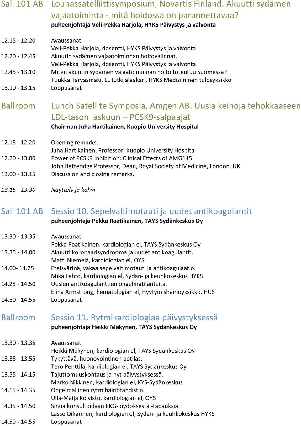 10 Miten akuutin sydämen vajaatoiminnan hoito toteutuu Suomessa? Tuukka Tarvasmäki, LL tutkijalääkäri, HYKS Medisiininen tulosyksikkö 13.10-13.15 Loppusanat Lunch Satellite Symposia, Amgen AB.