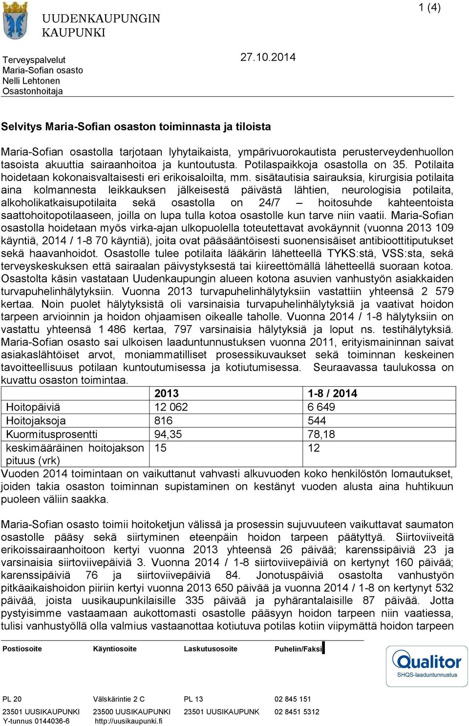 sisätautisia sairauksia, kirurgisia potilaita aina kolmannesta leikkauksen jälkeisestä päivästä lähtien, neurologisia potilaita, alkoholikatkaisupotilaita sekä osastolla on 24/7 hoitosuhde