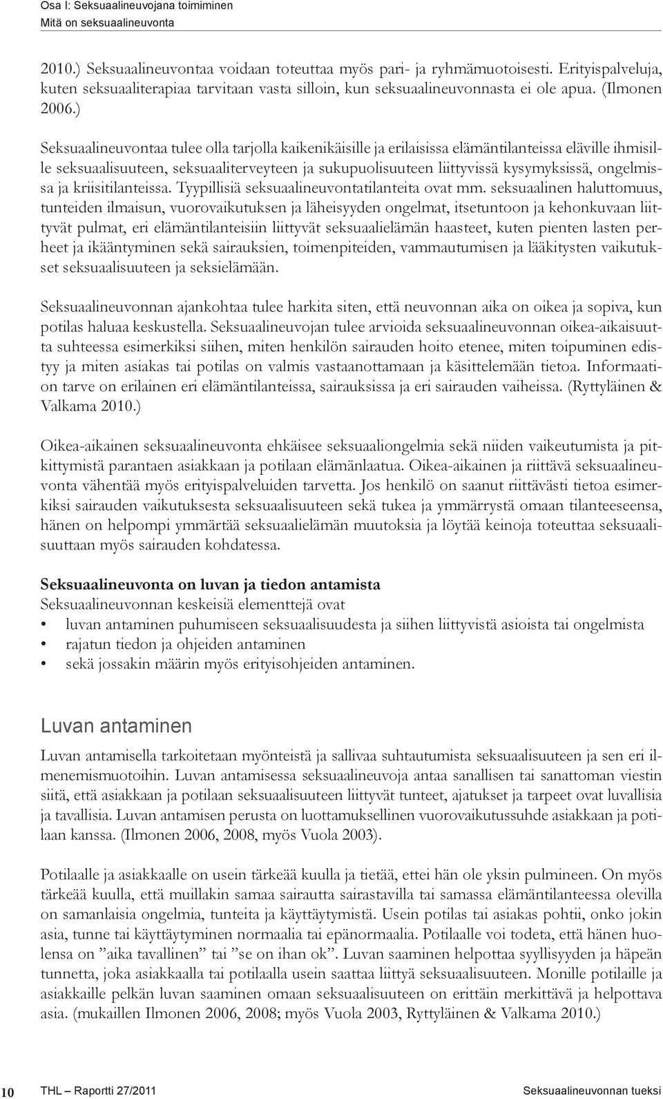 ) Seksuaalineuvontaa tulee olla tarjolla kaikenikäisille ja erilaisissa elämäntilanteissa eläville ihmisille seksuaalisuuteen, seksuaaliterveyteen ja sukupuolisuuteen liittyvissä kysymyksissä,