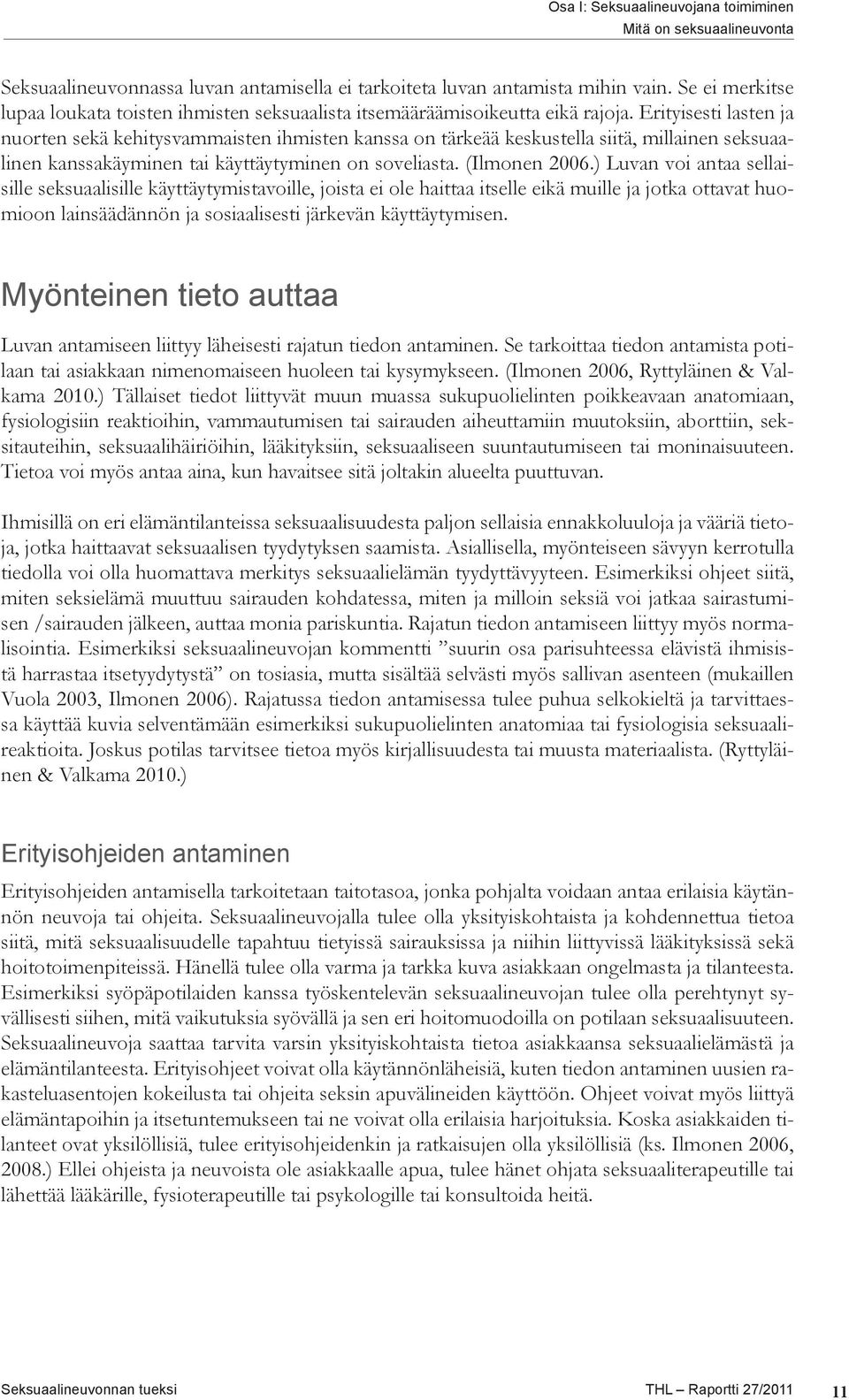 Erityisesti lasten ja nuorten sekä kehitysvammaisten ihmisten kanssa on tärkeää keskustella siitä, millainen seksuaalinen kanssakäyminen tai käyttäytyminen on soveliasta. (Ilmonen 2006.