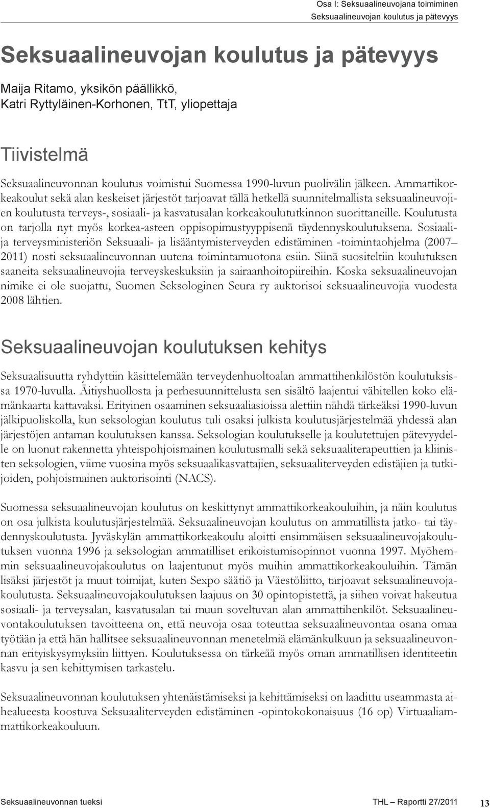 Ammattikorkeakoulut sekä alan keskeiset järjestöt tarjoavat tällä hetkellä suunnitelmallista seksuaalineuvojien koulutusta terveys-, sosiaali- ja kasvatusalan korkeakoulututkinnon suorittaneille.