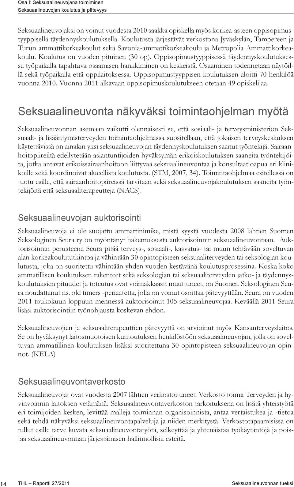 Koulutus on vuoden pituinen (30 op). Oppisopimustyyppisessä täydennyskoulutuksessa työpaikalla tapahtuva osaamisen hankkiminen on keskeistä.