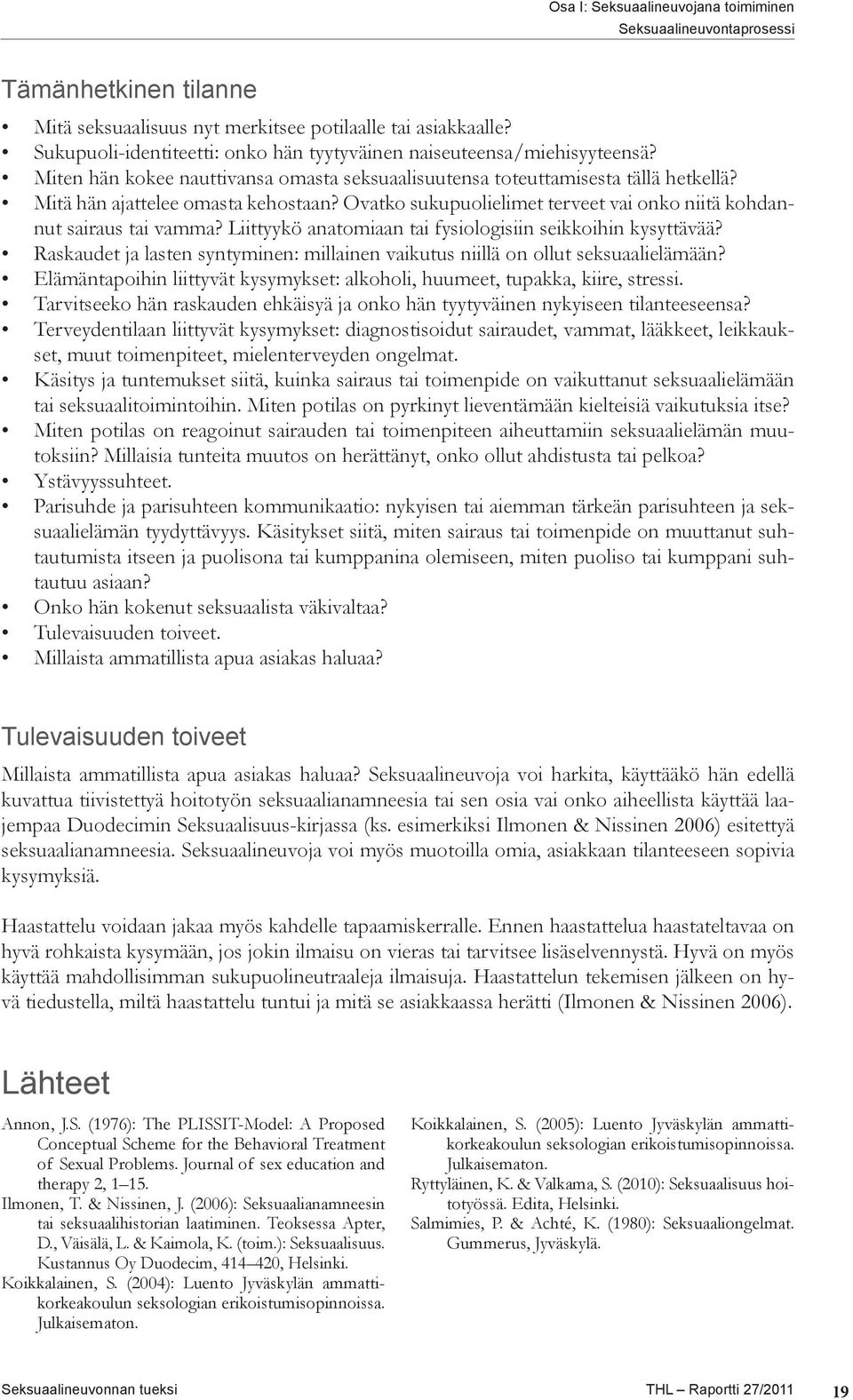 Ovatko sukupuolielimet terveet vai onko niitä kohdannut sairaus tai vamma? Liittyykö anatomiaan tai fysiologisiin seikkoihin kysyttävää?