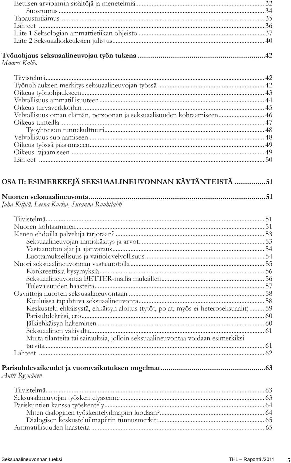 .. 44 Oikeus turvaverkkoihin... 45 Velvollisuus oman elämän, persoonan ja seksuaalisuuden kohtaamiseen... 46 Oikeus tunteilla... 47 Työyhteisön tunnekulttuuri... 48 Velvollisuus suojaamiseen.