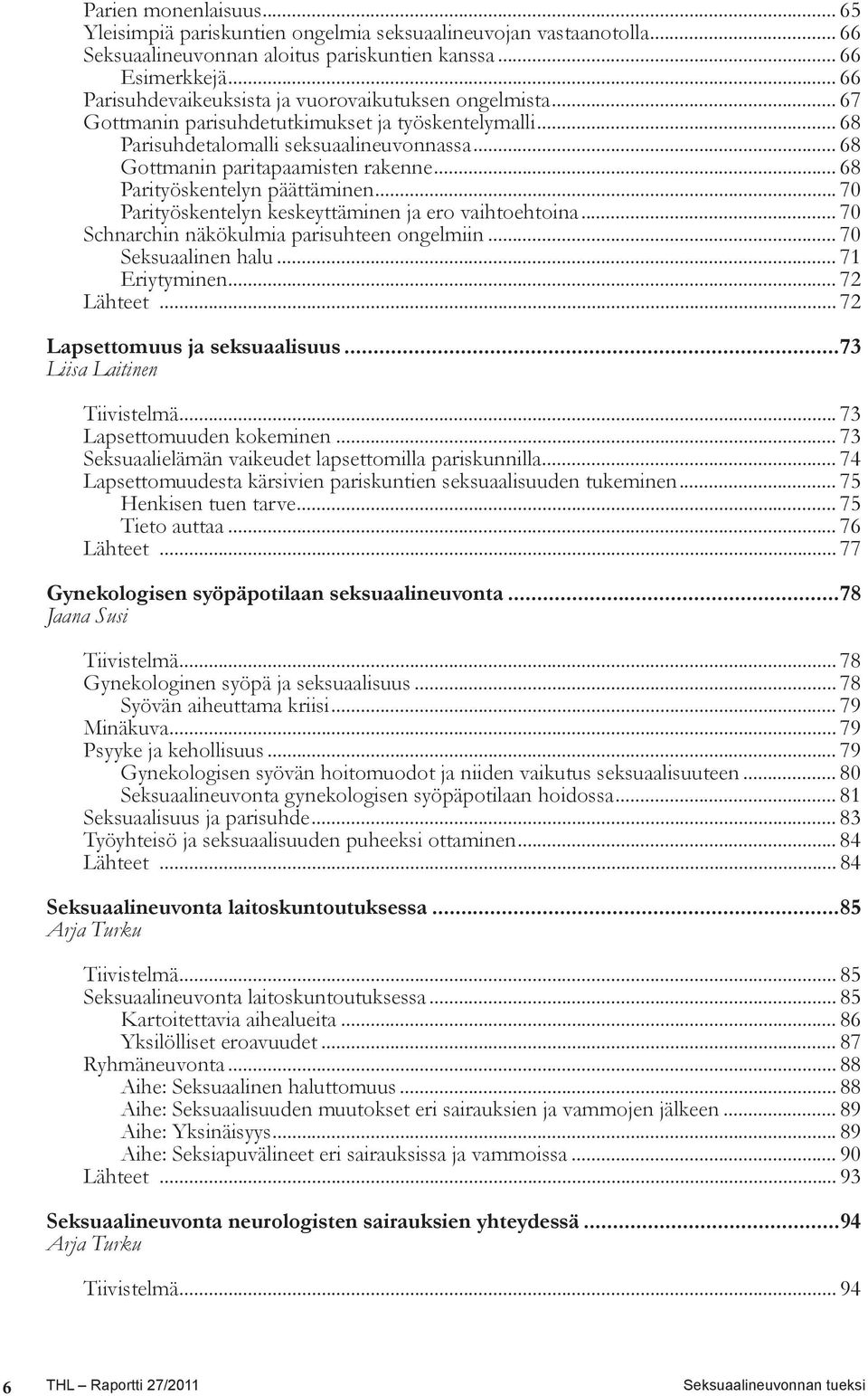 .. 68 Parityöskentelyn päättäminen... 70 Parityöskentelyn keskeyttäminen ja ero vaihtoehtoina... 70 Schnarchin näkökulmia parisuhteen ongelmiin... 70 Seksuaalinen halu... 71 Eriytyminen... 72 Lähteet.
