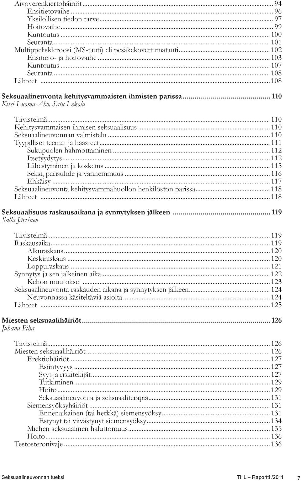 .. 110 Kehitysvammaisen ihmisen seksuaalisuus... 110 Seksuaalineuvonnan valmistelu...110 Tyypilliset teemat ja haasteet... 111 Sukupuolen hahmottaminen...112 Itsetyydytys.