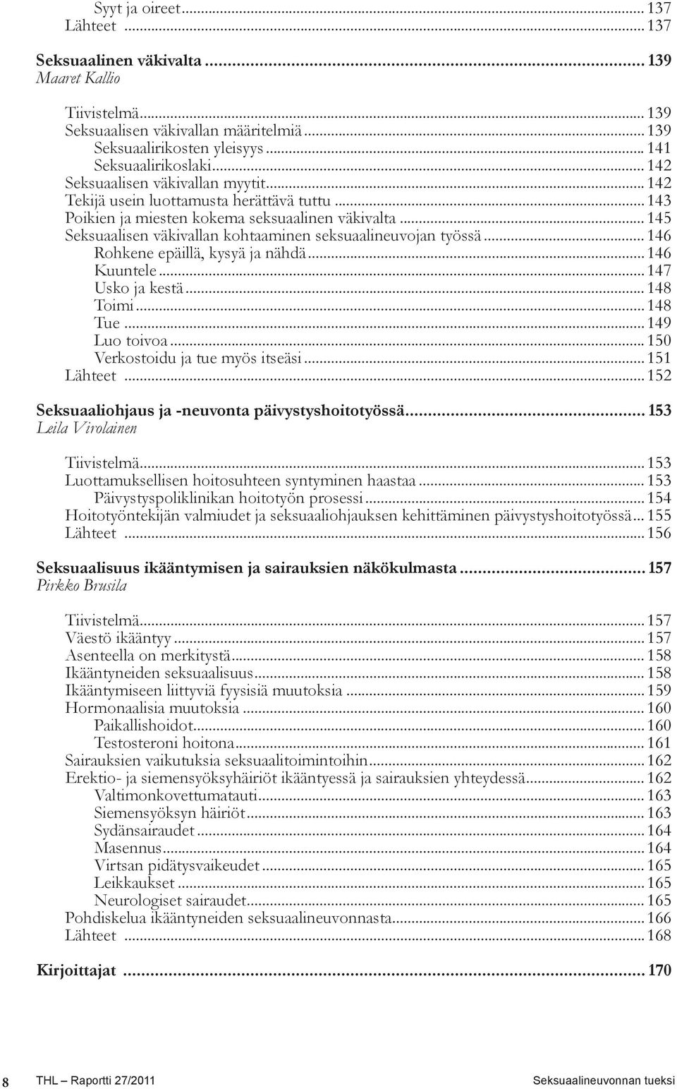 .. 145 Seksuaalisen väkivallan kohtaaminen seksuaalineuvojan työssä... 146 Rohkene epäillä, kysyä ja nähdä...146 Kuuntele... 147 Usko ja kestä... 148 Toimi... 148 Tue...149 Luo toivoa.