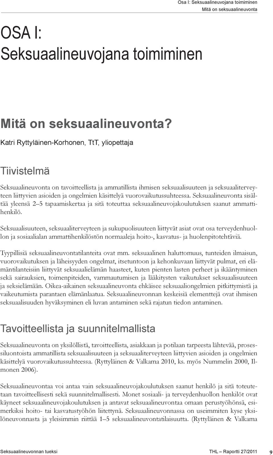 käsittelyä vuorovaikutussuhteessa. Seksuaalineuvonta sisältää yleensä 2 5 tapaamiskertaa ja sitä toteuttaa seksuaalineuvojakoulutuksen saanut ammattihenkilö.
