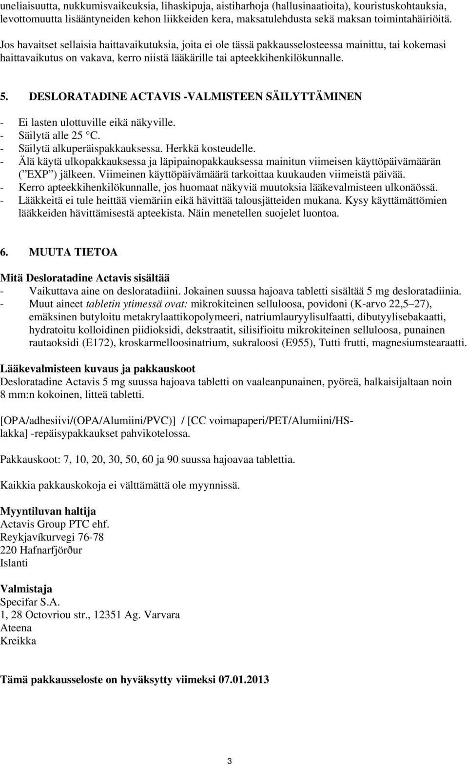 DESLORATADINE ACTAVIS -VALMISTEEN SÄILYTTÄMINEN - Ei lasten ulottuville eikä näkyville. - Säilytä alle 25 C. - Säilytä alkuperäispakkauksessa. Herkkä kosteudelle.