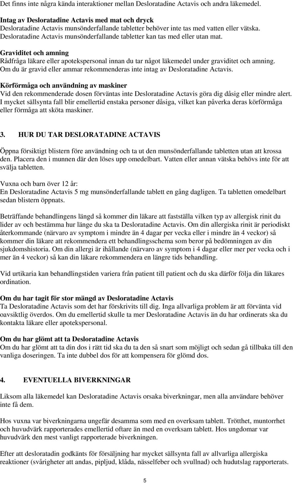 Desloratadine Actavis munsönderfallande tabletter kan tas med eller utan mat. Graviditet och amning Rådfråga läkare eller apotekspersonal innan du tar något läkemedel under graviditet och amning.