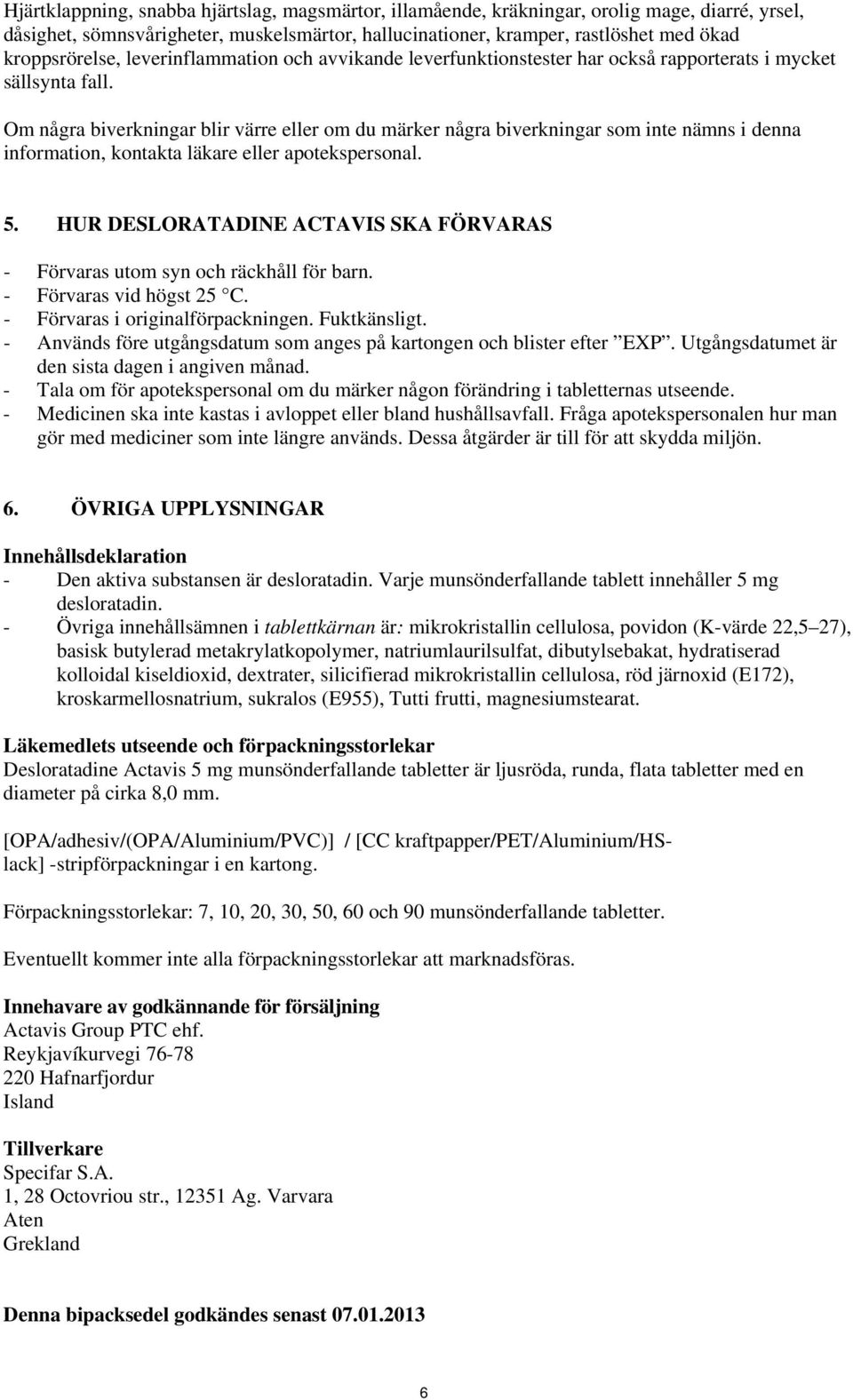 Om några biverkningar blir värre eller om du märker några biverkningar som inte nämns i denna information, kontakta läkare eller apotekspersonal. 5.