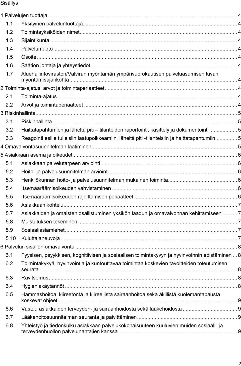 .. 4 3 Riskinhallinta... 5 3.1 Riskinhallinta... 5 3.2 Haittatapahtumien ja läheltä piti tilanteiden raportointi, käsittely ja dokumentointi... 5 3.3 Reagointi esille tulleisiin laatupoikkeamiin, läheltä piti -tilanteisiin ja haittatapahtumiin.