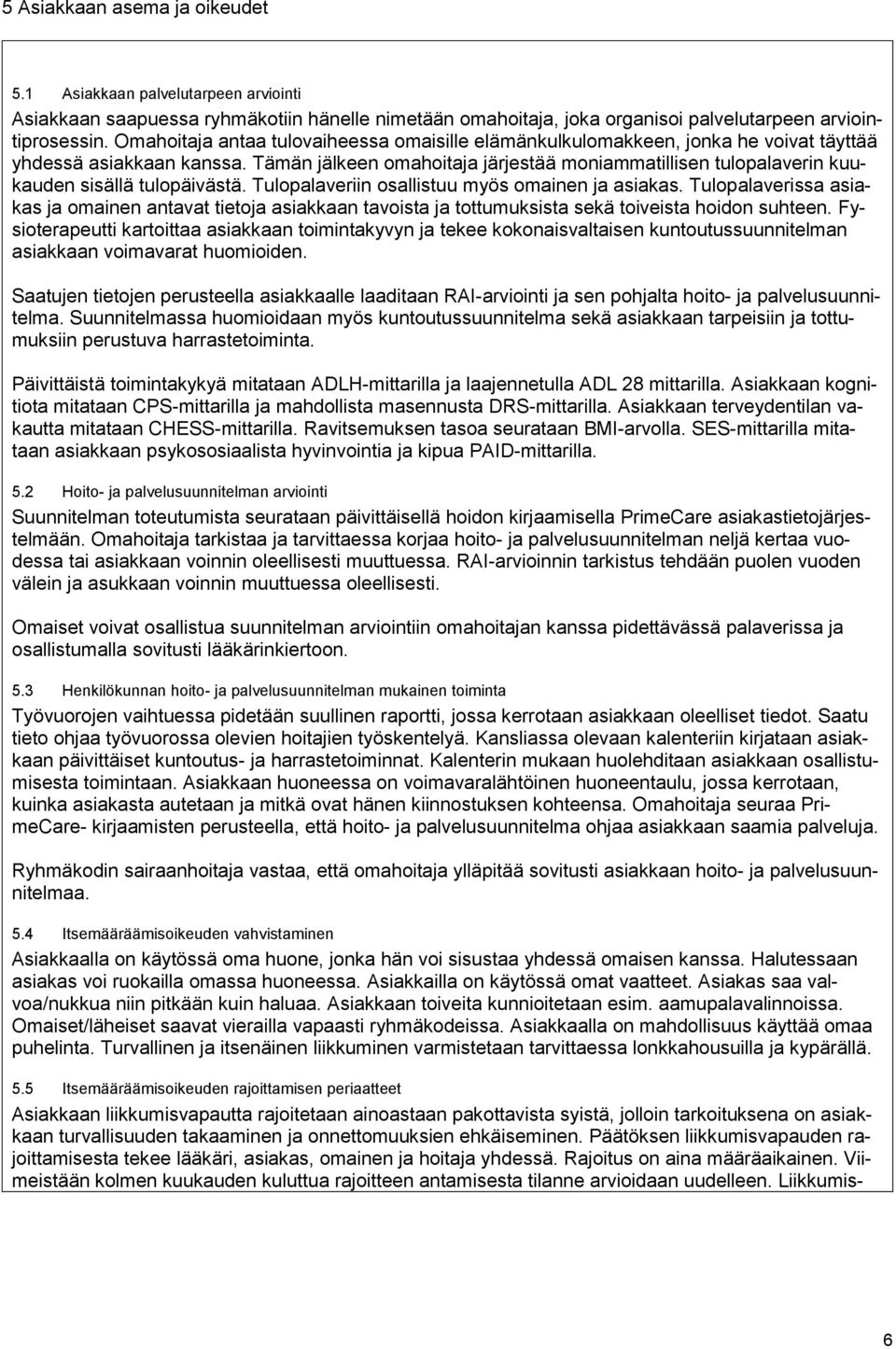 Tämän jälkeen omahoitaja järjestää moniammatillisen tulopalaverin kuukauden sisällä tulopäivästä. Tulopalaveriin osallistuu myös omainen ja asiakas.