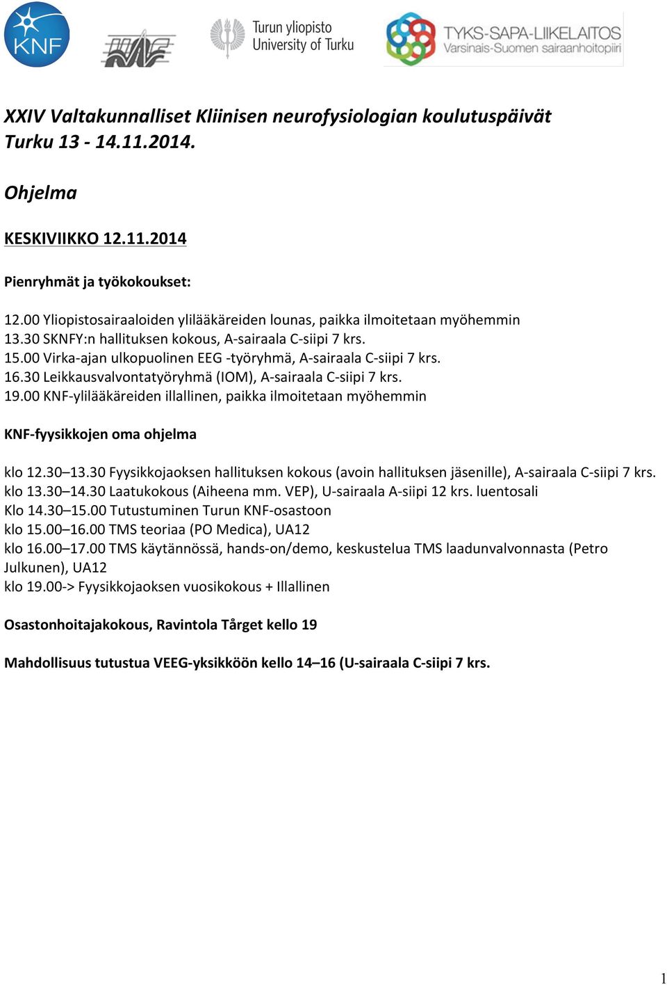 00 Virka- ajan ulkopuolinen EEG - työryhmä, A- sairaala C- siipi 7 krs. 16.30 Leikkausvalvontatyöryhmä (IOM), A- sairaala C- siipi 7 krs. 19.