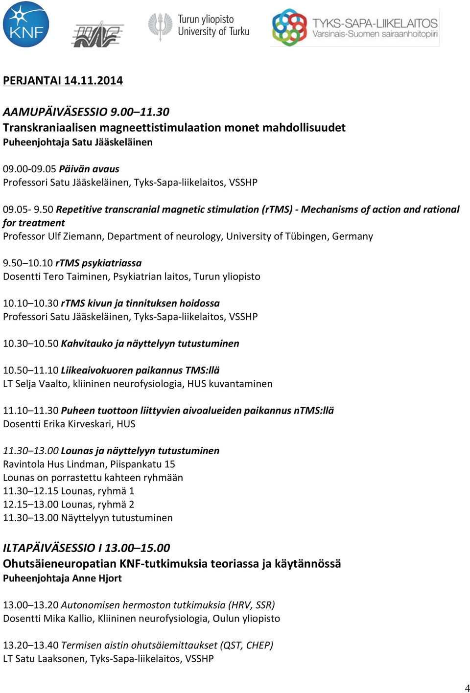 10 rtms psykiatriassa Dosentti Tero Taiminen, Psykiatrian laitos, Turun yliopisto 10.10 10.30 rtms kivun ja tinnituksen hoidossa 10.30 10.50 Kahvitauko ja näyttelyyn tutustuminen 10.50 11.