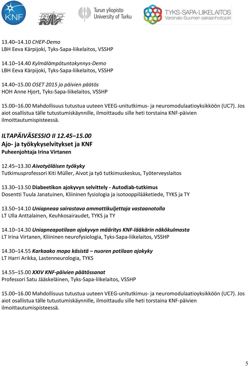 Jos aiot osallistua tälle tutustumiskäynnille, ilmoittaudu sille heti torstaina KNF- päivien ilmoittautumispisteessä. ILTAPÄIVÄSESSIO II 12.45 15.