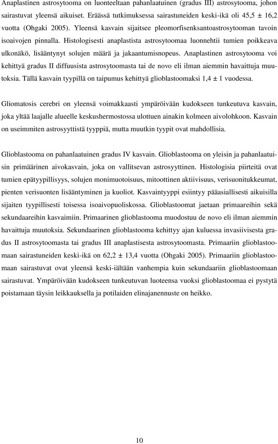 Histologisesti anaplastista astrosytoomaa luonnehtii tumien poikkeava ulkonäkö, lisääntynyt solujen määrä ja jakaantumisnopeus.