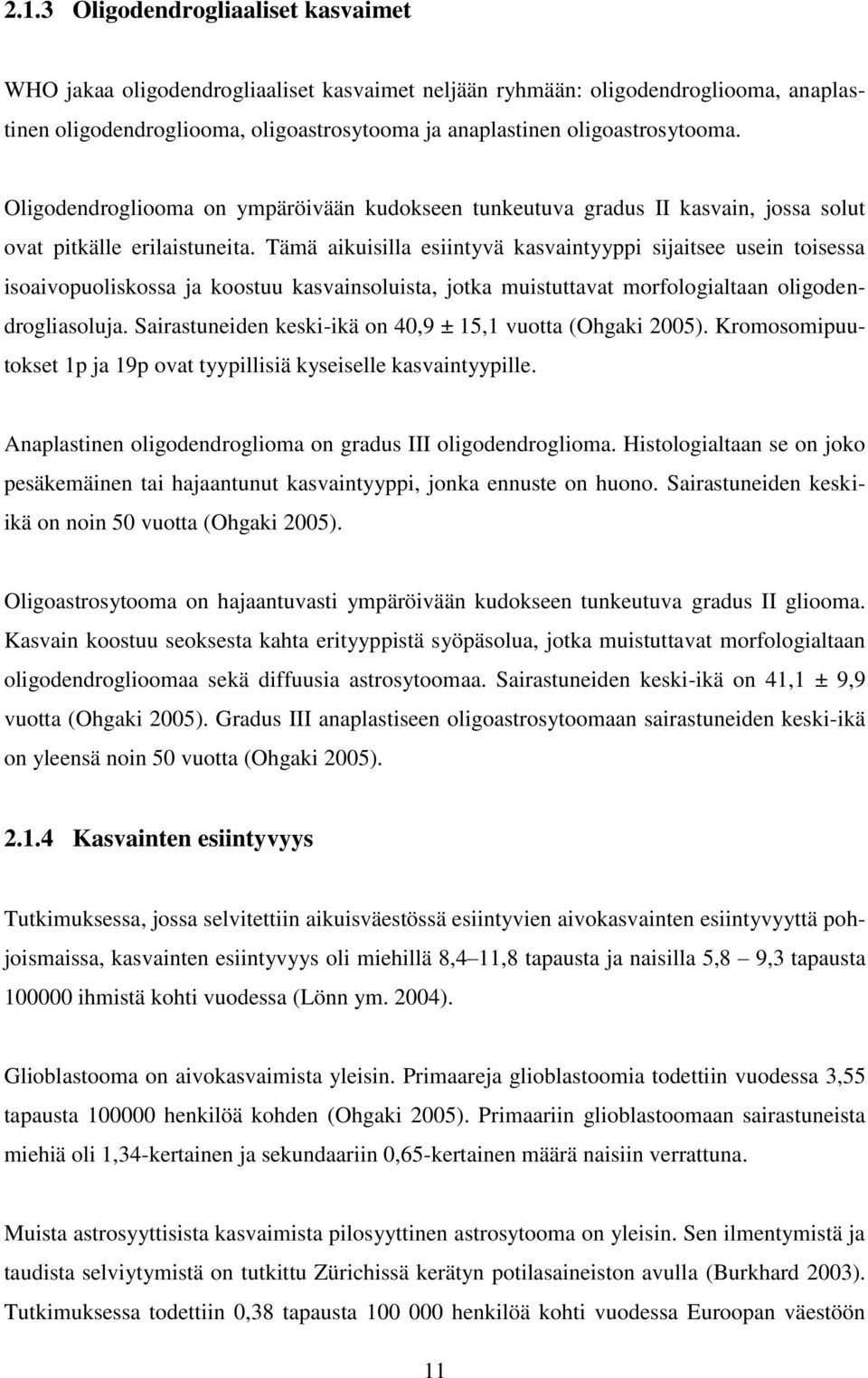 Tämä aikuisilla esiintyvä kasvaintyyppi sijaitsee usein toisessa isoaivopuoliskossa ja koostuu kasvainsoluista, jotka muistuttavat morfologialtaan oligodendrogliasoluja.