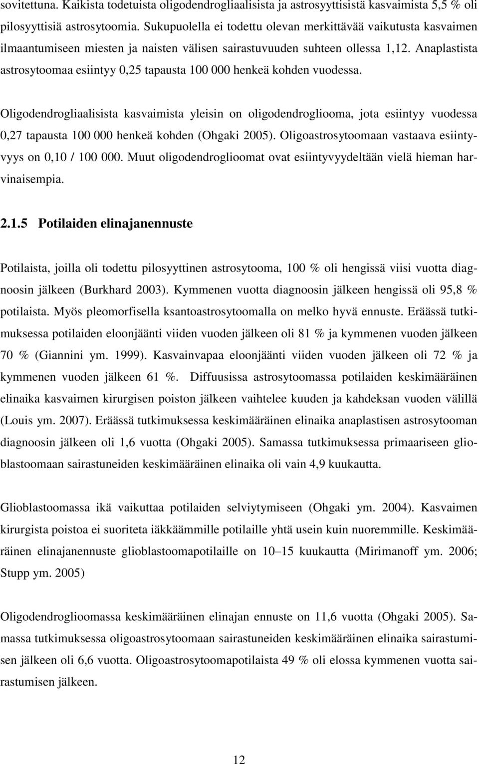 Anaplastista astrosytoomaa esiintyy 0,25 tapausta 100 000 henkeä kohden vuodessa.