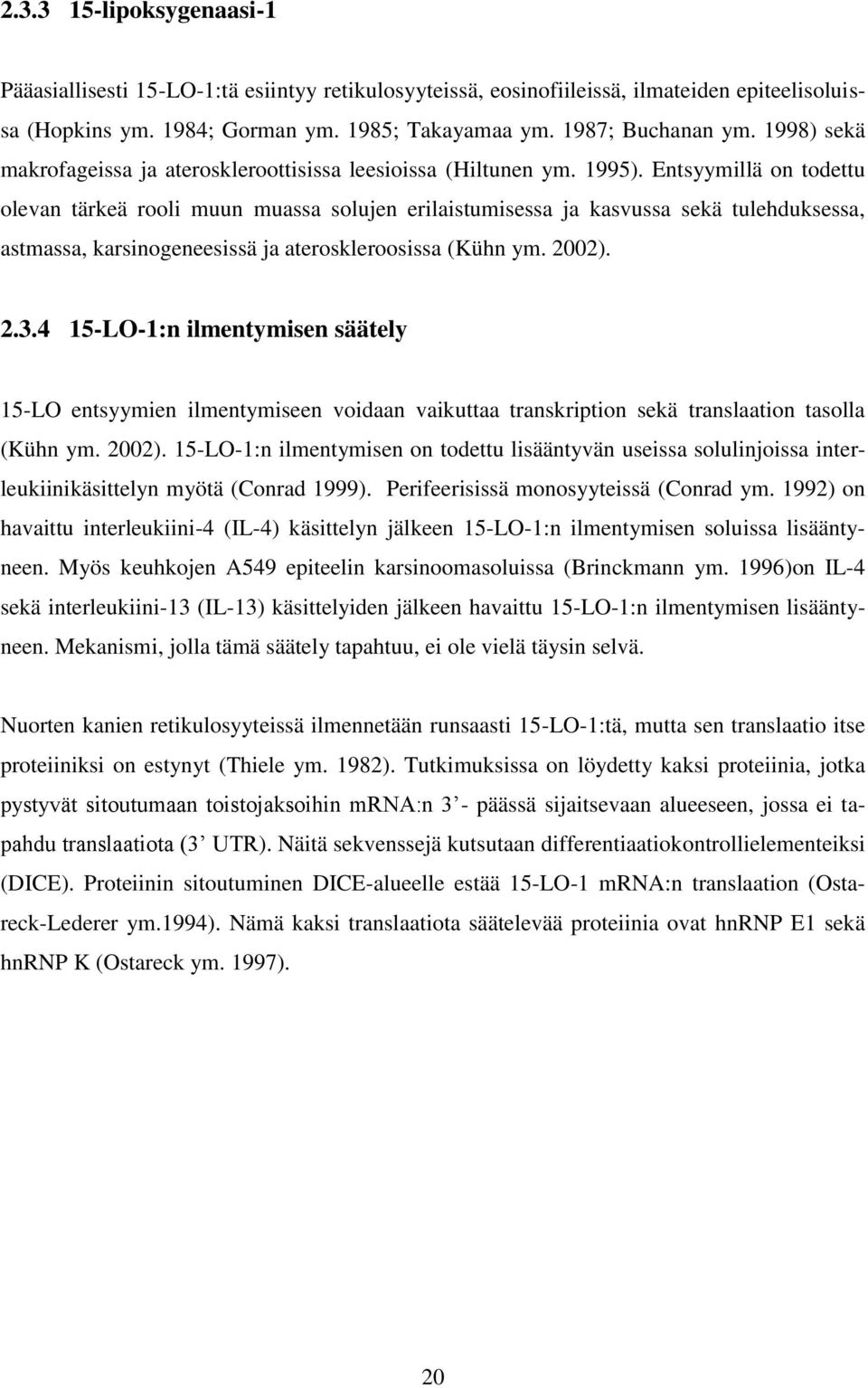 Entsyymillä on todettu olevan tärkeä rooli muun muassa solujen erilaistumisessa ja kasvussa sekä tulehduksessa, astmassa, karsinogeneesissä ja ateroskleroosissa (Kühn ym. 2002). 2.3.
