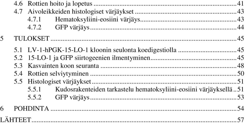 .. 45 5.3 Kasvainten koon seuranta... 48 5.4 Rottien selviytyminen... 50 5.5 Histologiset värjäykset... 51 5.5.1 Kudosrakenteiden tarkastelu hematoksyliini-eosiini värjäyksellä.