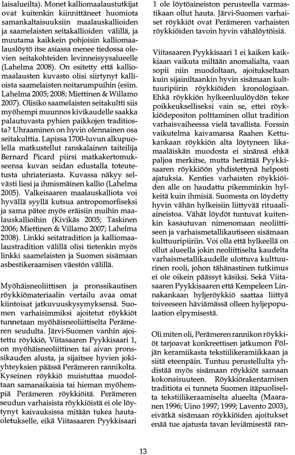 asiassa menee tiedossa olevien seitakohteiden levinneisyys alueelle (Lahelma 2008). On esitetty että kalliomaalausten kuvasto olisi siirtynyt kallioista saamelaisten noitarumpuihin (esim.