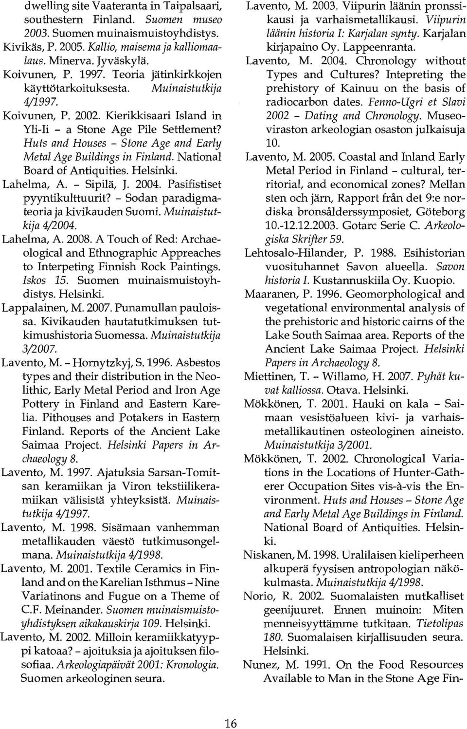 Huts and Houses - Stone Age and Early Metal Age Buildings in Finland. National Board of Antiquities. Helsinki. Lahelma, A. - Sipilä, J. 2004. Pasifistiset pyyntikulttuurit?