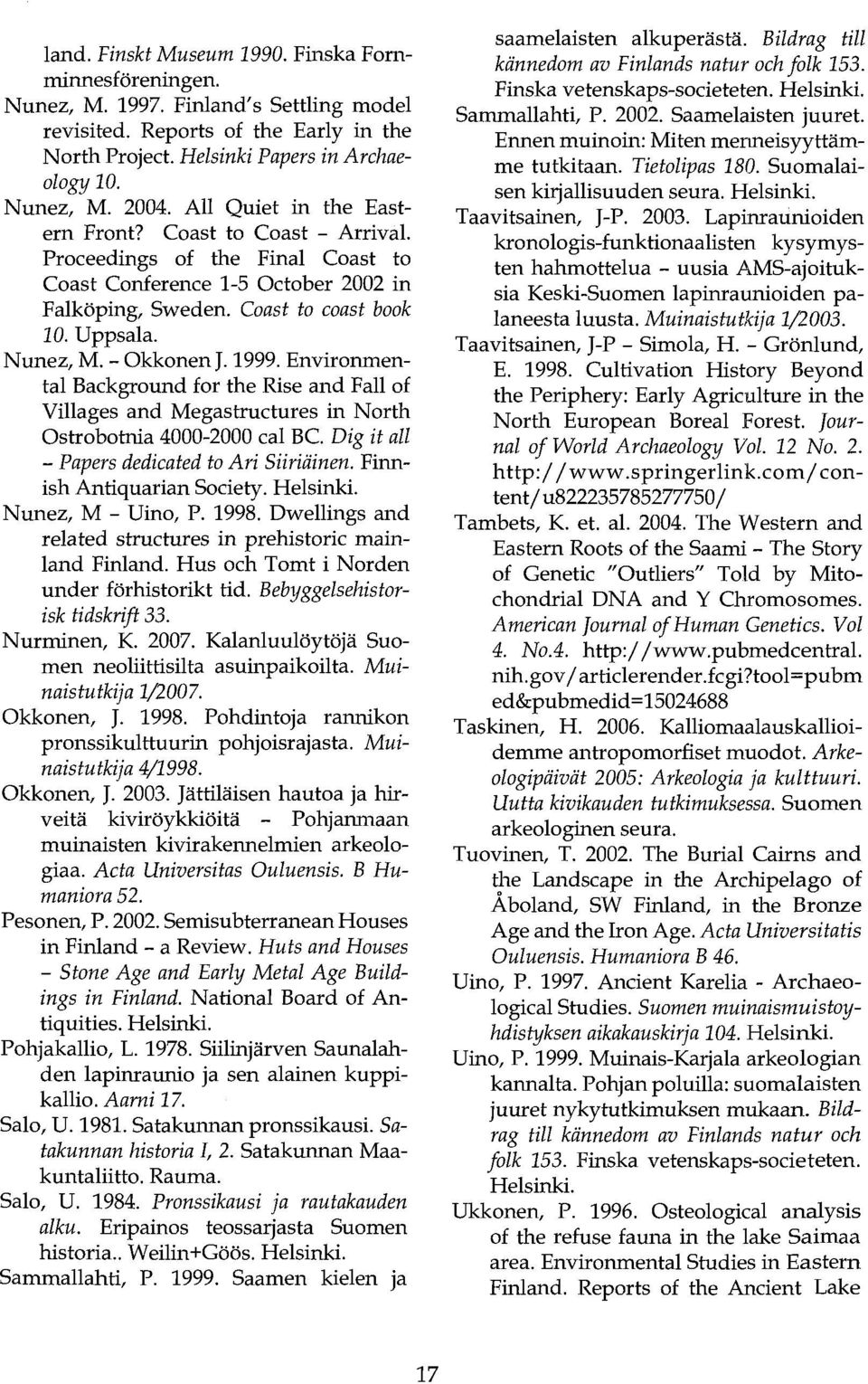 - OkkonenJ.1999. EnvironmentaI Background for the Rise and Fall of Villages and Megastructures in North Ostrobotnia 4000-2000 cal BC. Dig it all - Papers dedicated to Ari Siiriäinen.