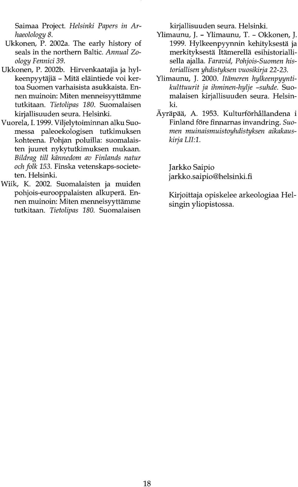 Helsinki. Vuorela, 1. 1999. Viljely toiminnan alku Suomessa paleoekologisen tutkimuksen kohteena. Pohjan poluilla: suomalaisten juuret nyky tutkimuksen mukaan.