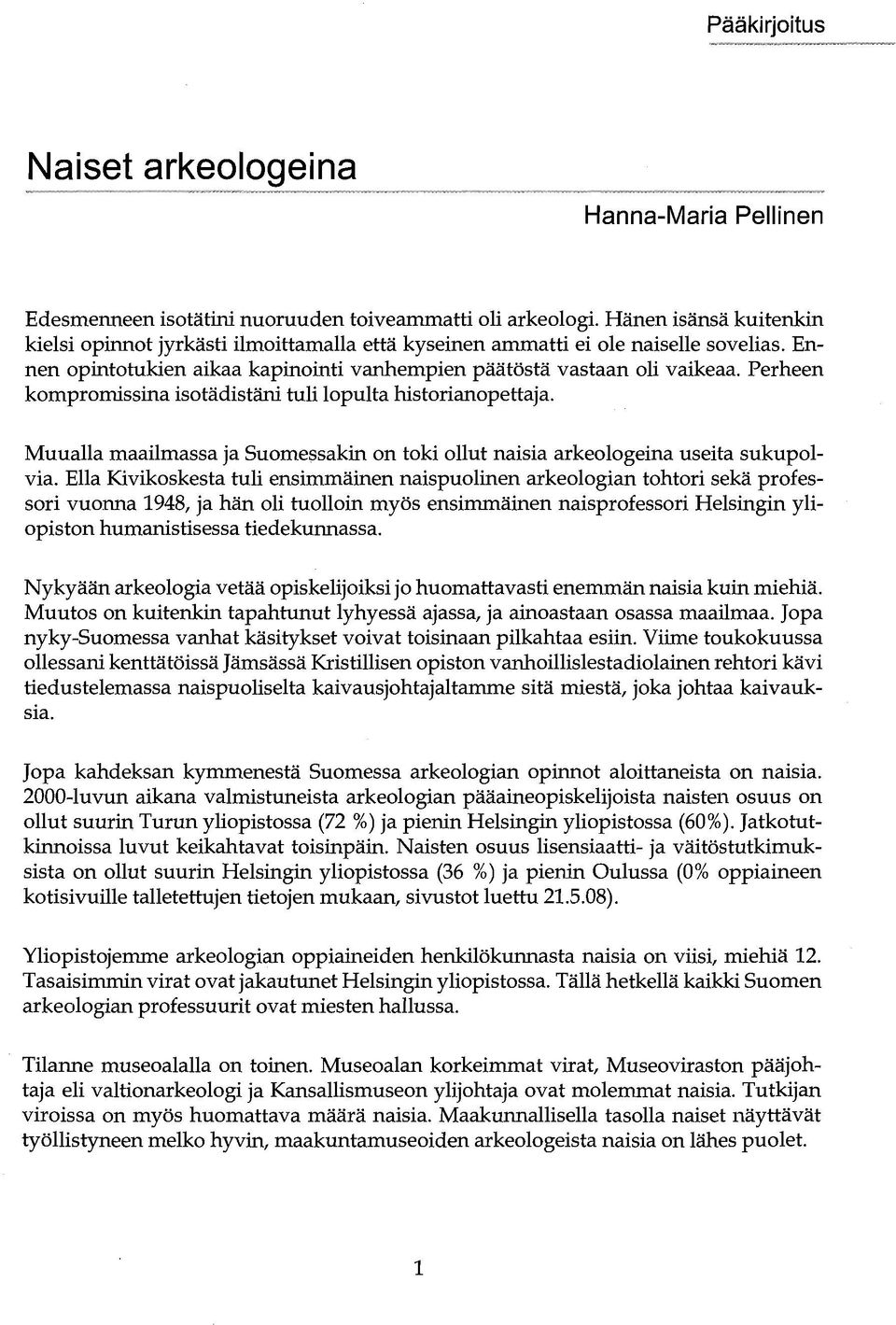 Perheen kompromissina isotädistäni tuli lopulta historianopettaja. Muualla maailmassa ja Suomessakin on toki ollut naisia arkeologeina useita sukupolvia.