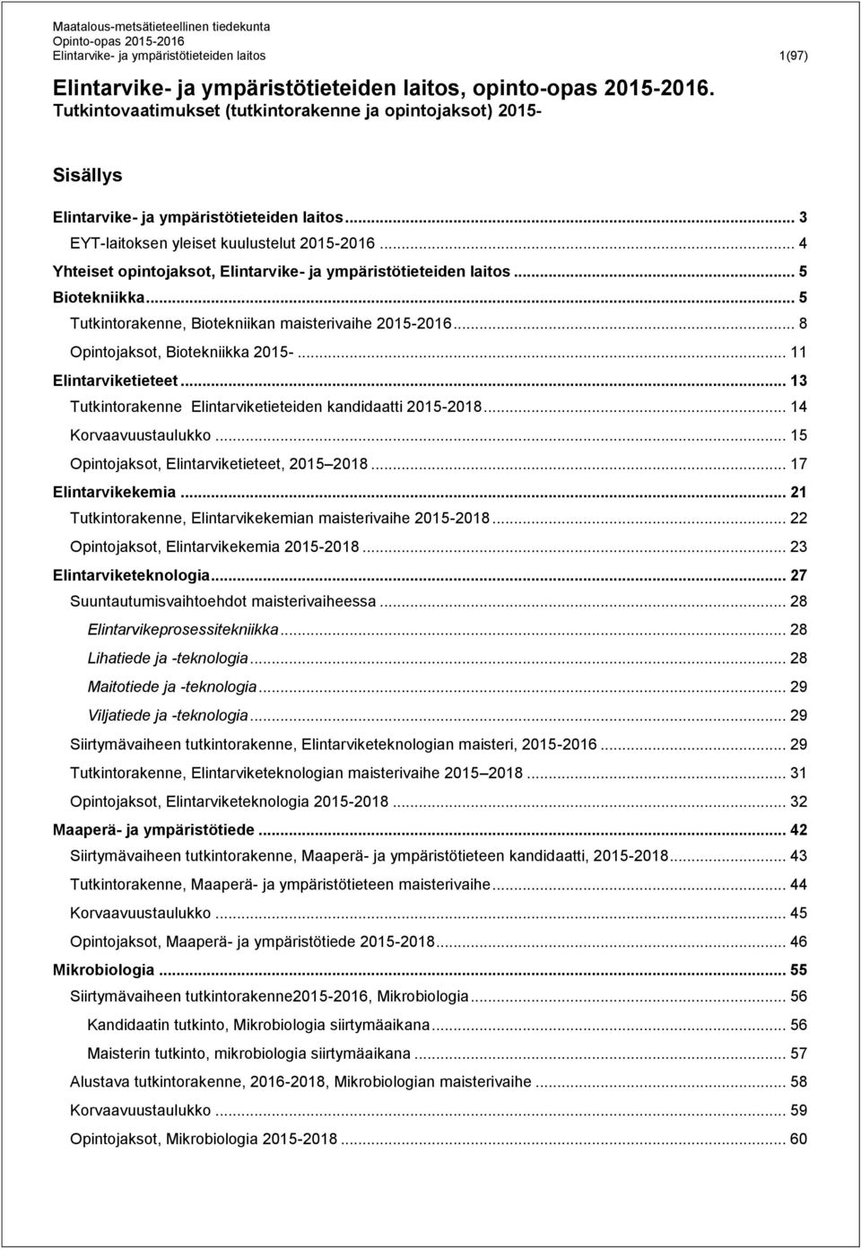 .. 4 Yhteiset opintojaksot, Elintarvike- ja ympäristötieteiden laitos... 5 Biotekniikka... 5 Tutkintorakenne, Biotekniikan maisterivaihe 2015-2016... 8 Opintojaksot, Biotekniikka 2015-.