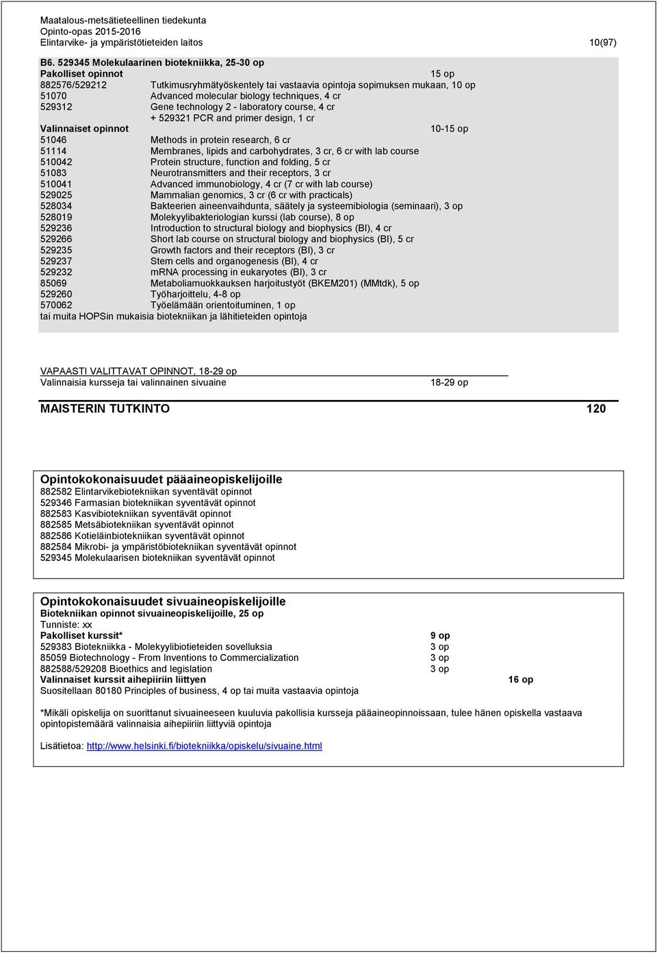 techniques, 4 cr 529312 Gene technology 2 - laboratory course, 4 cr + 529321 PCR and primer design, 1 cr Valinnaiset opinnot 10-15 op 51046 Methods in protein research, 6 cr 51114 Membranes, lipids