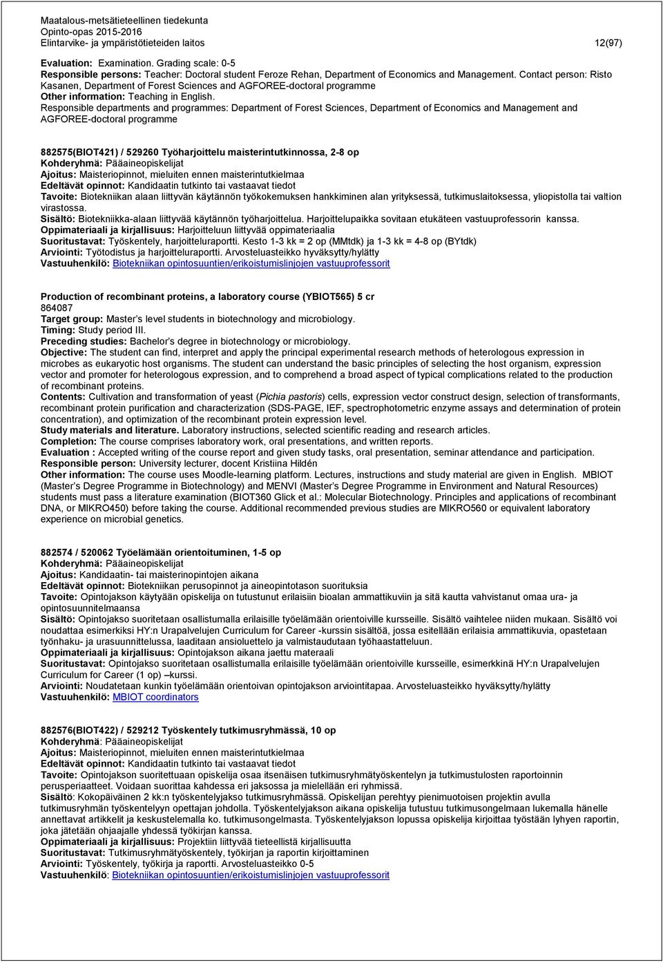 Responsible departments and programmes: Department of Forest Sciences, Department of Economics and Management and AGFOREE-doctoral programme 882575(BIOT421) / 529260 Työharjoittelu