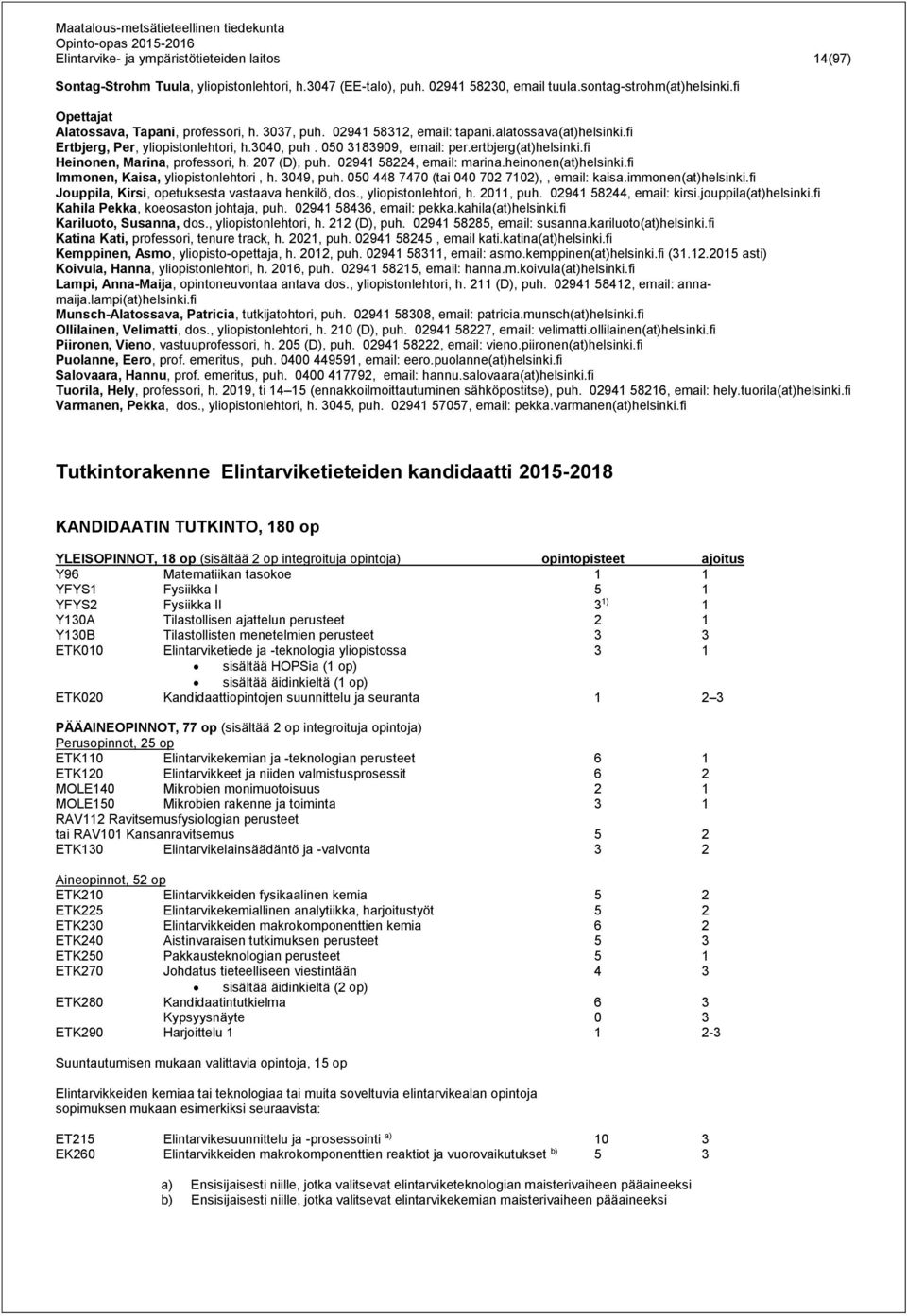 ertbjerg(at)helsinki.fi Heinonen, Marina, professori, h. 207 (D), puh. 02941 58224, email: marina.heinonen(at)helsinki.fi Immonen, Kaisa, yliopistonlehtori, h. 3049, puh.