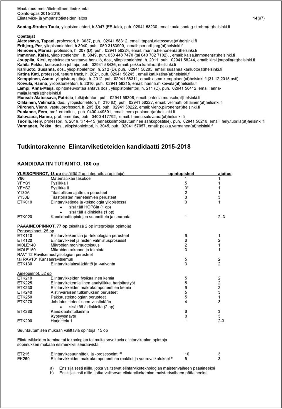 ertbjerg(at)helsinki.fi Heinonen, Marina, professori, h. 207 (D), puh. 02941 58224, email: marina.heinonen(at)helsinki.fi Immonen, Kaisa, yliopistonlehtori, h. 3049, puh.