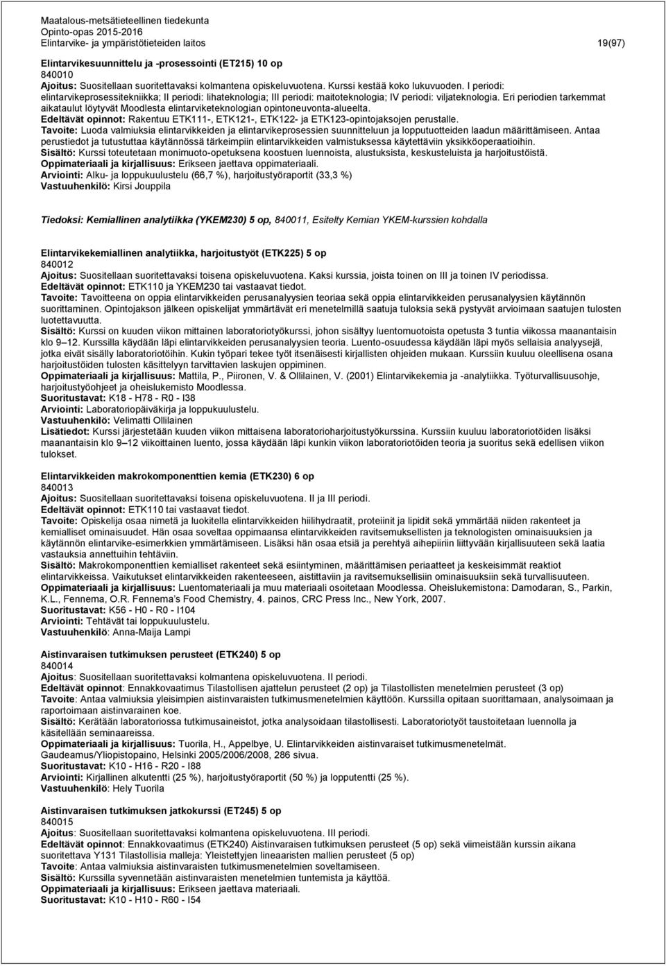 Eri periodien tarkemmat aikataulut löytyvät Moodlesta elintarviketeknologian opintoneuvonta-alueelta. Edeltävät opinnot: Rakentuu ETK111-, ETK121-, ETK122- ja ETK123-opintojaksojen perustalle.