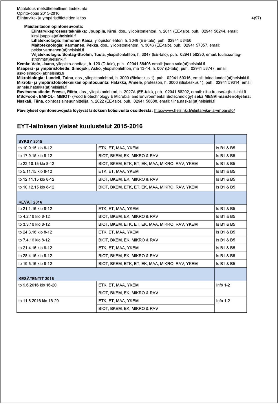 02941 57057, email: pekka.varmanen(at)helsinki.fi Viljateknologia: Sontag-Strohm, Tuula, yliopistonlehtori, h. 3047 (EE-talo), puh. 02941 58230, email: tuula.sontagstrohm(at)helsinki.