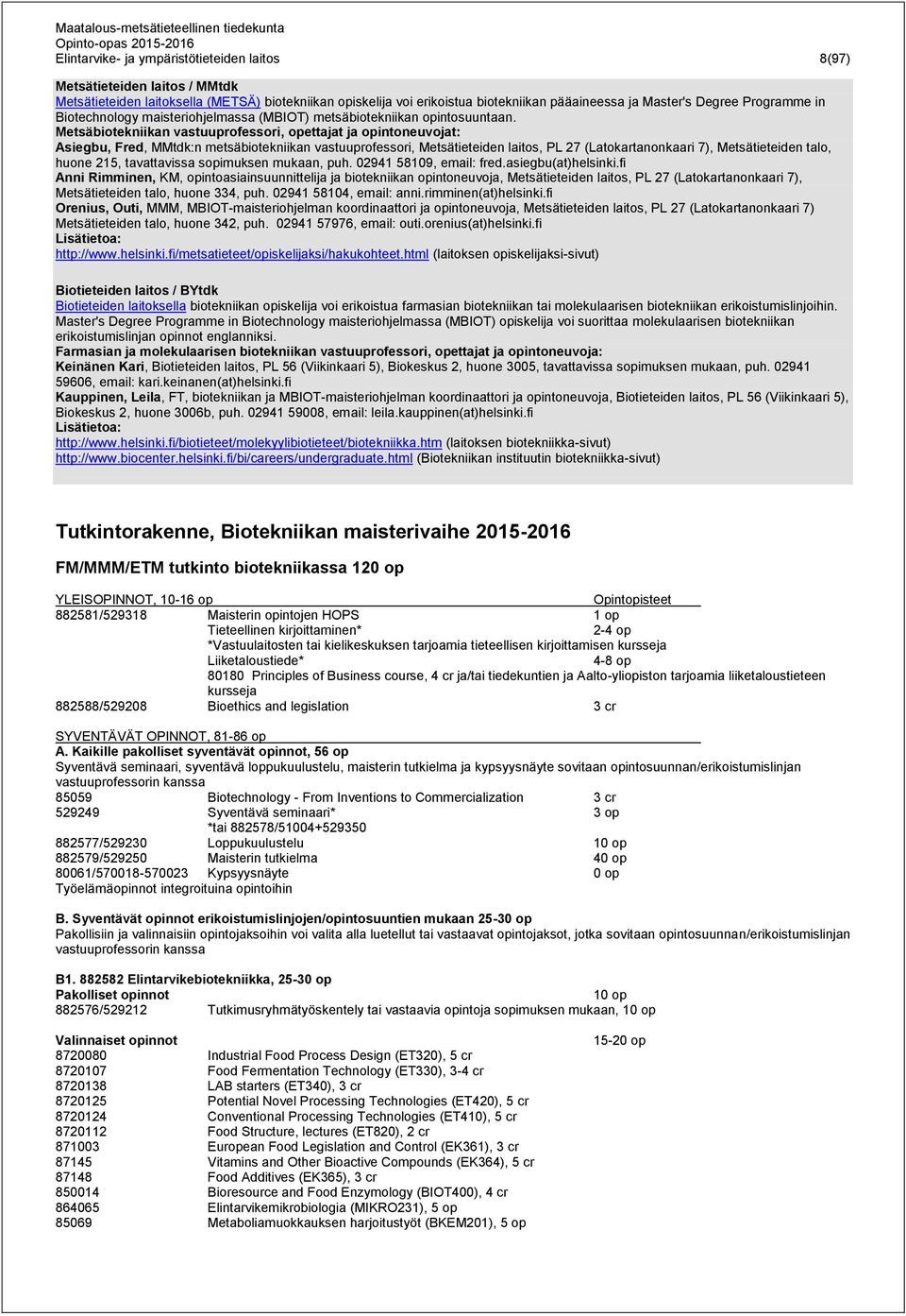 Metsäbiotekniikan vastuuprofessori, opettajat ja opintoneuvojat: Asiegbu, Fred, MMtdk:n metsäbiotekniikan vastuuprofessori, Metsätieteiden laitos, PL 27 (Latokartanonkaari 7), Metsätieteiden talo,