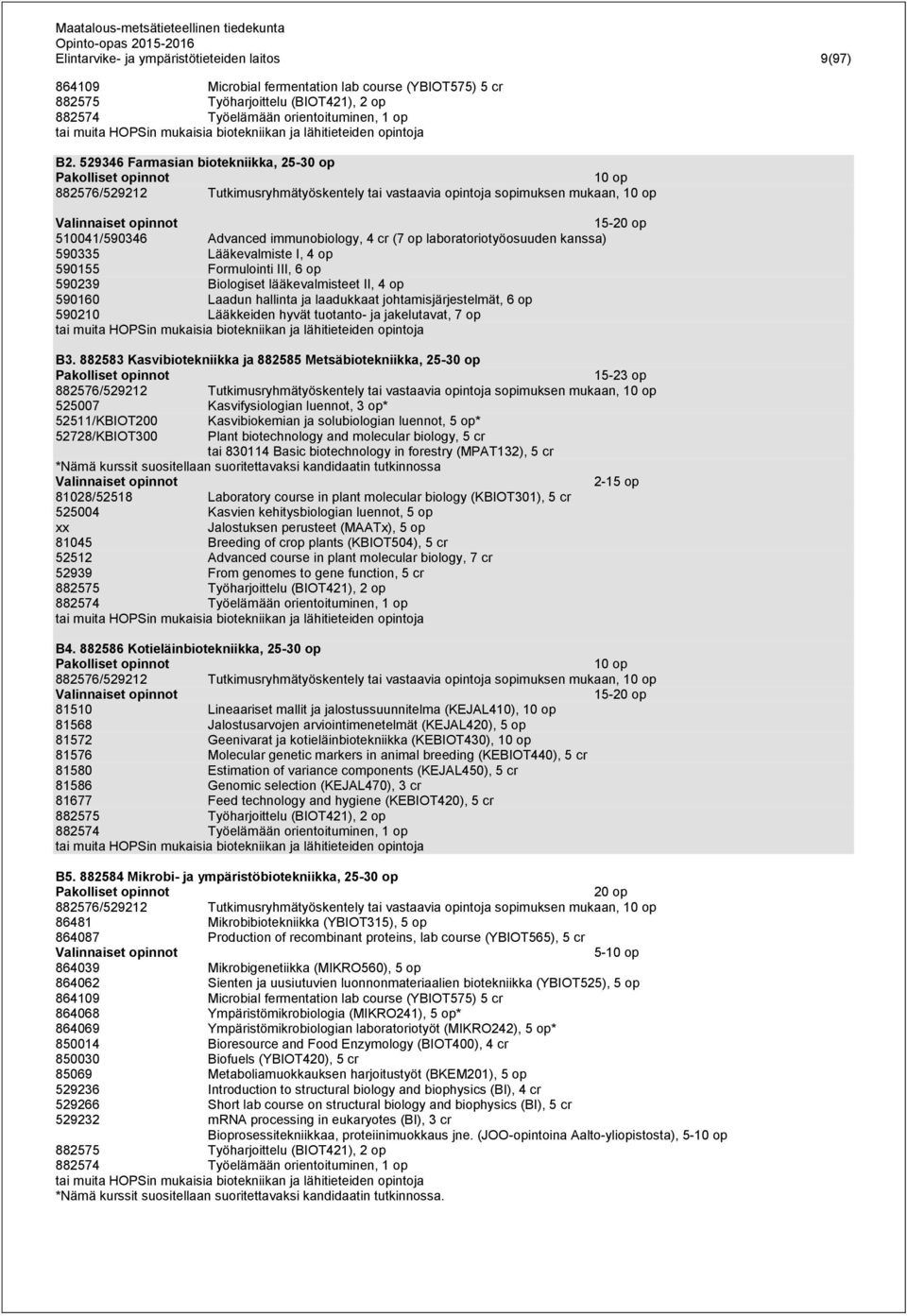 529346 Farmasian biotekniikka, 25-30 op Pakolliset opinnot 10 op 882576/529212 Tutkimusryhmätyöskentely tai vastaavia opintoja sopimuksen mukaan, 10 op Valinnaiset opinnot 15-20 op 510041/590346