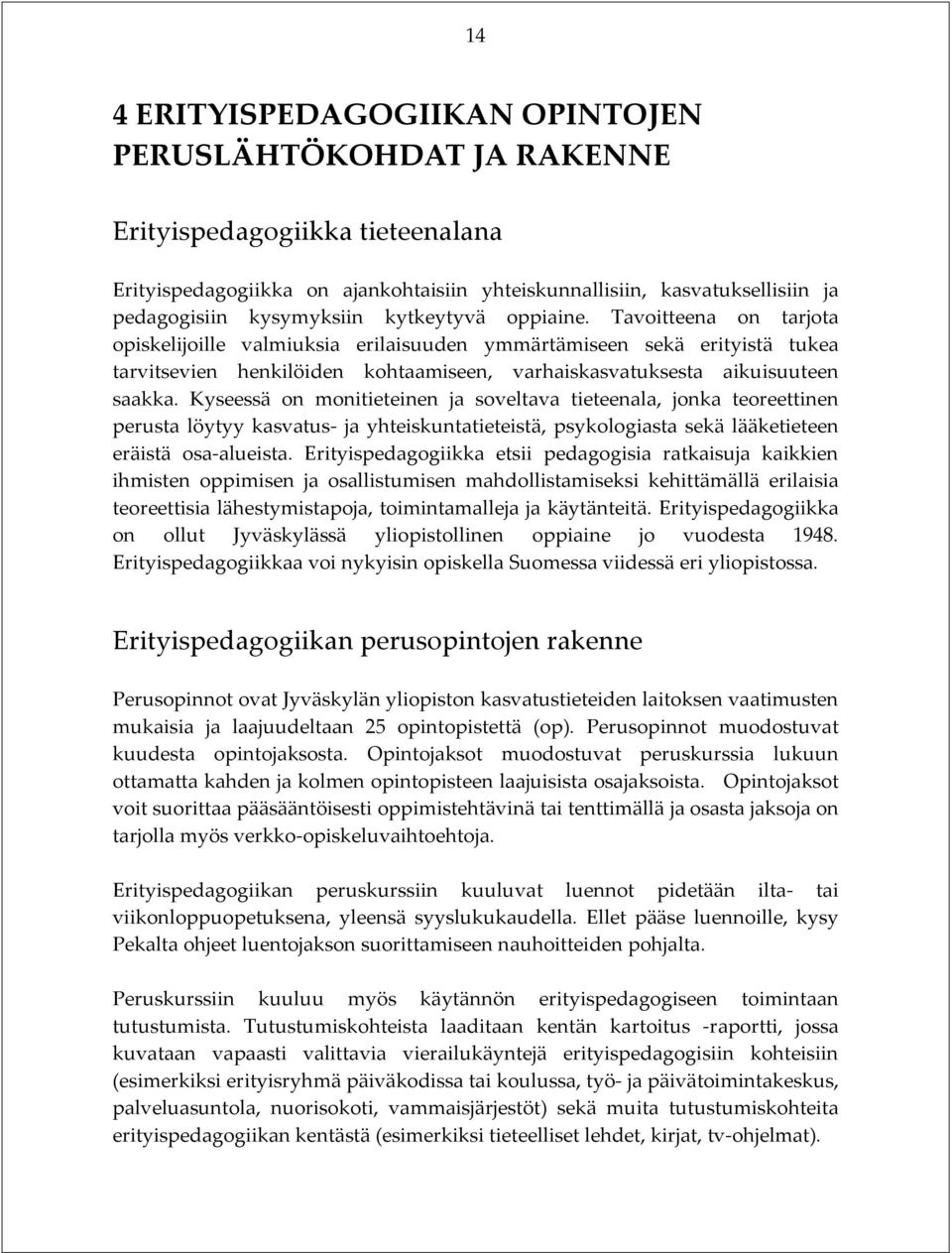 Kyseessä on monitieteinen ja soveltava tieteenala, jonka teoreettinen perusta löytyy kasvatus- ja yhteiskuntatieteistä, psykologiasta sekä lääketieteen eräistä osa-alueista.