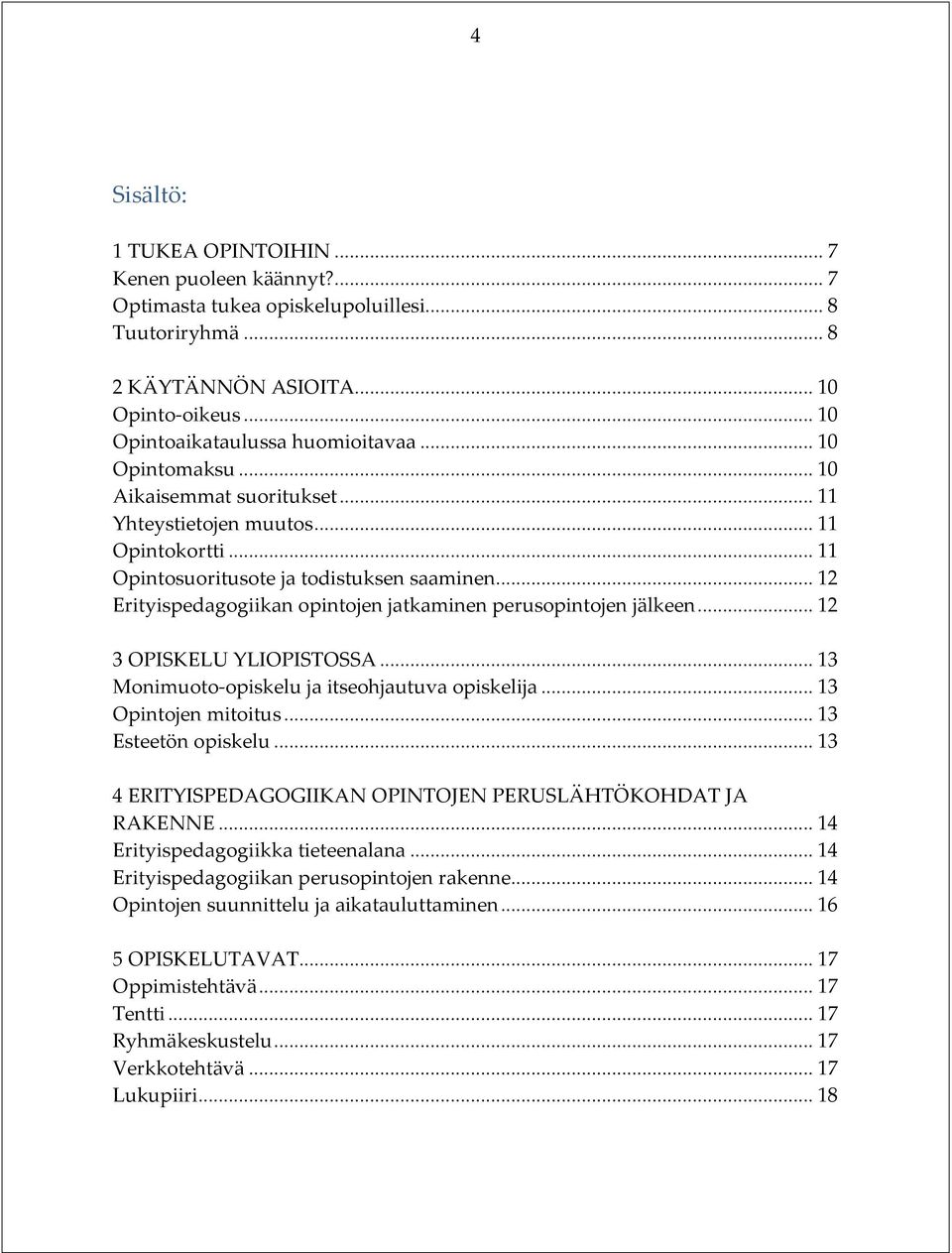 .. 12 Erityispedagogiikan opintojen jatkaminen perusopintojen jälkeen... 12 3 OPISKELU YLIOPISTOSSA... 13 Monimuoto-opiskelu ja itseohjautuva opiskelija... 13 Opintojen mitoitus... 13 Esteetön opiskelu.