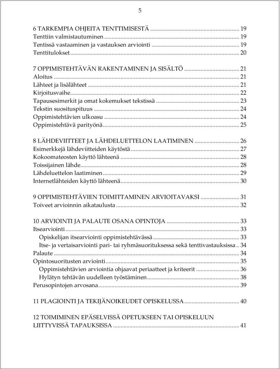 .. 25 8 LÄHDEVIITTEET JA LÄHDELUETTELON LAATIMINEN... 26 Esimerkkejä lähdeviitteiden käytöstä... 27 Kokoomateosten käyttö lähteenä... 28 Toissijainen lähde... 28 Lähdeluettelon laatiminen.