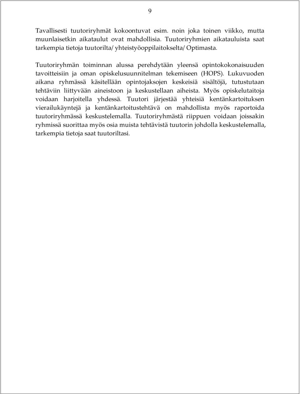 Tuutoriryhmän toiminnan alussa perehdytään yleensä opintokokonaisuuden tavoitteisiin ja oman opiskelusuunnitelman tekemiseen (HOPS).