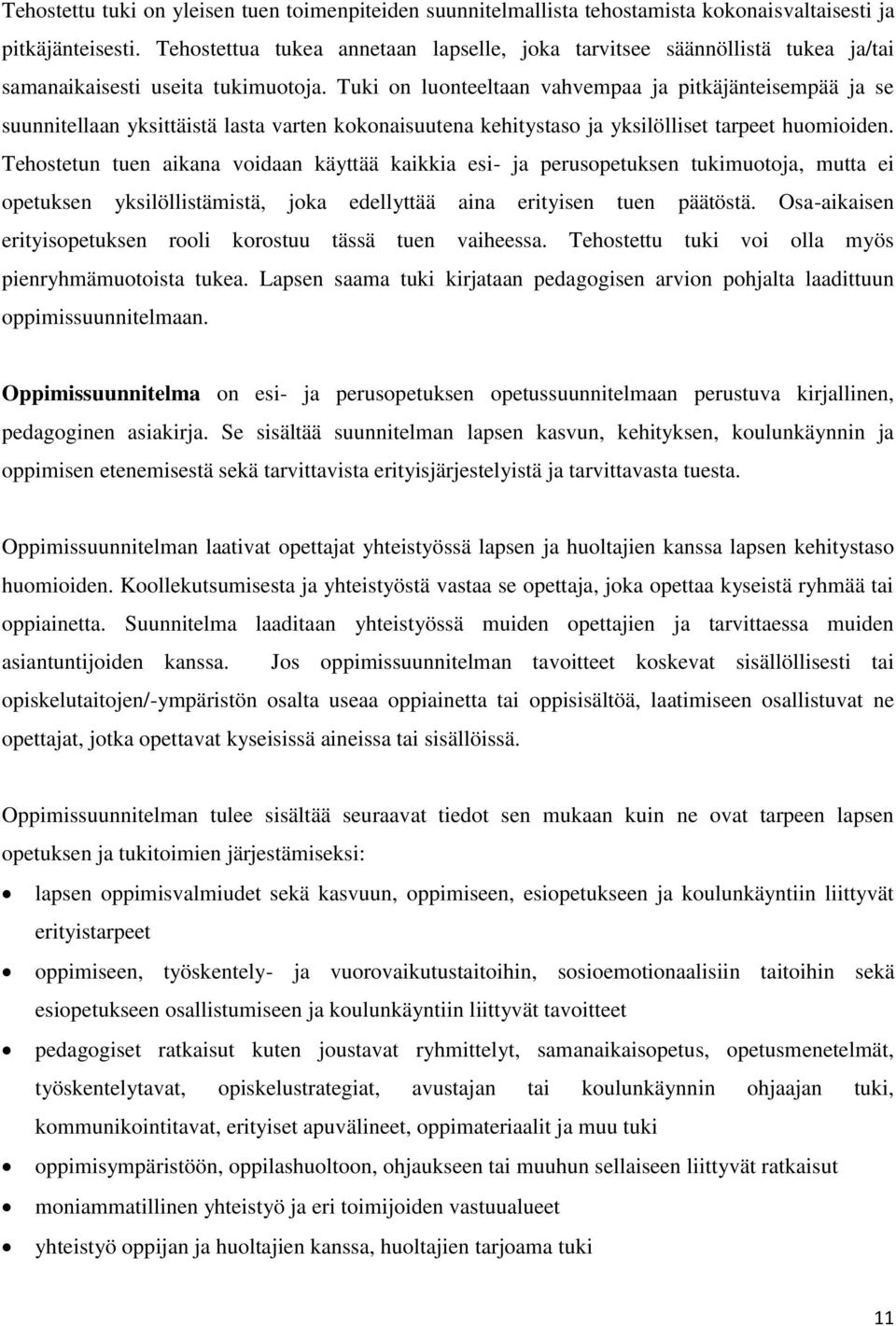 Tuki on luonteeltaan vahvempaa ja pitkäjänteisempää ja se suunnitellaan yksittäistä lasta varten kokonaisuutena kehitystaso ja yksilölliset tarpeet huomioiden.